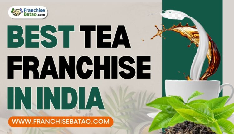 Start Best Tea Franchise In India Franchise Batao